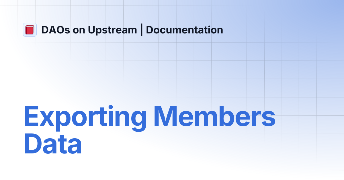 Exporting Members Data | DAOs on Upstream | Documentation